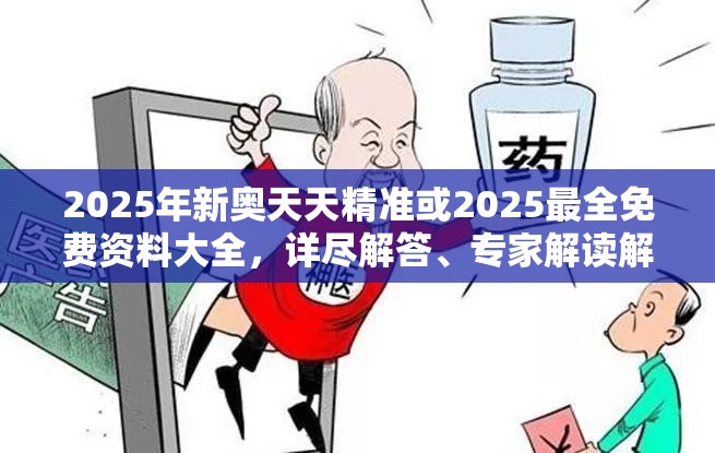 2025年新奥天天精准或2025最全免费资料大全，详尽解答、专家解读解释与落实?小心虚假的陷阱