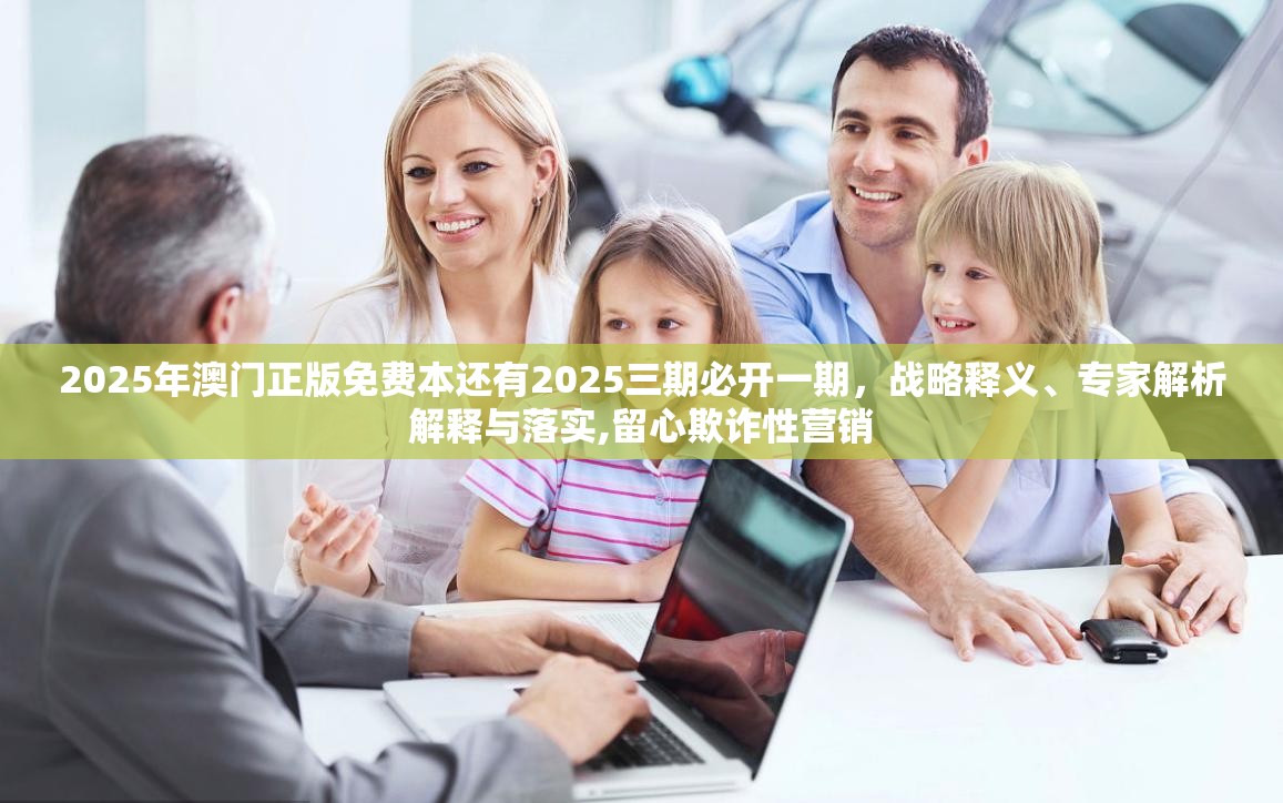 2025年澳门正版免费本还有2025三期必开一期，战略释义、专家解析解释与落实,留心欺诈性营销