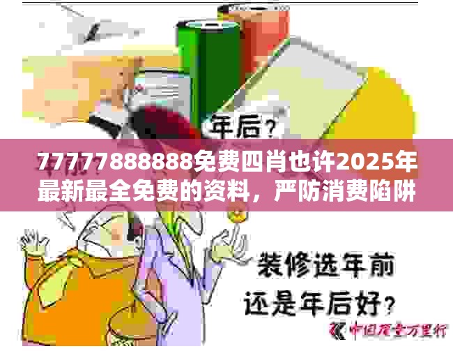 77777888888免费四肖也许2025年最新最全免费的资料，严防消费陷阱,完整释义、专家解析解释与落实