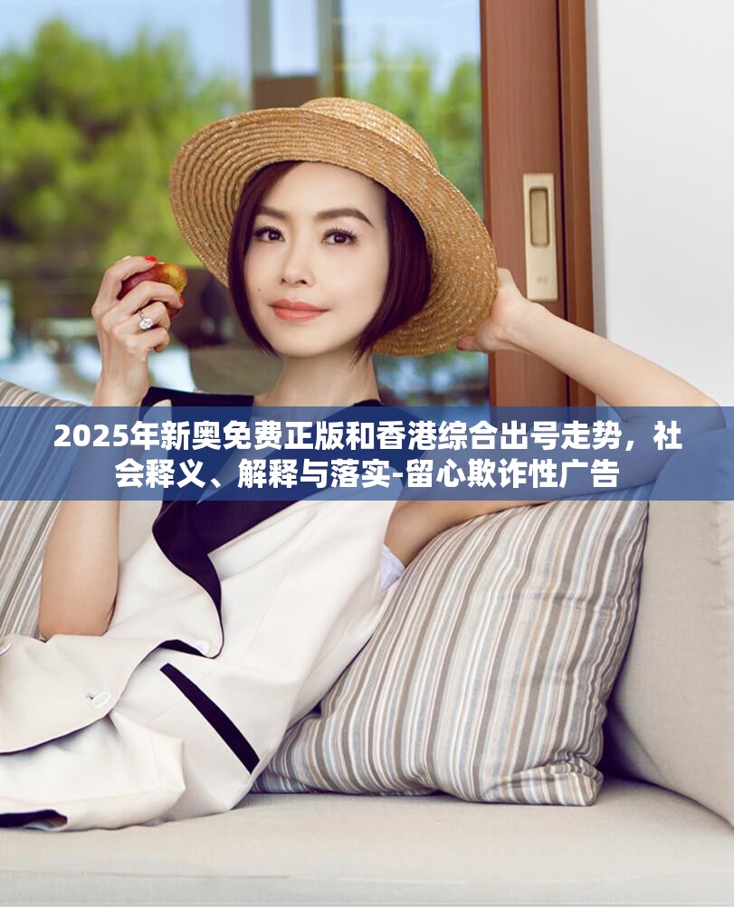 2025年新奥免费正版和香港综合出号走势，社会释义、解释与落实-留心欺诈性广告