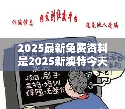 2025最新免费资料是2025新澳特今天的消息，警惕虚假诱导危害-痛点释义、专家解析解释与落实