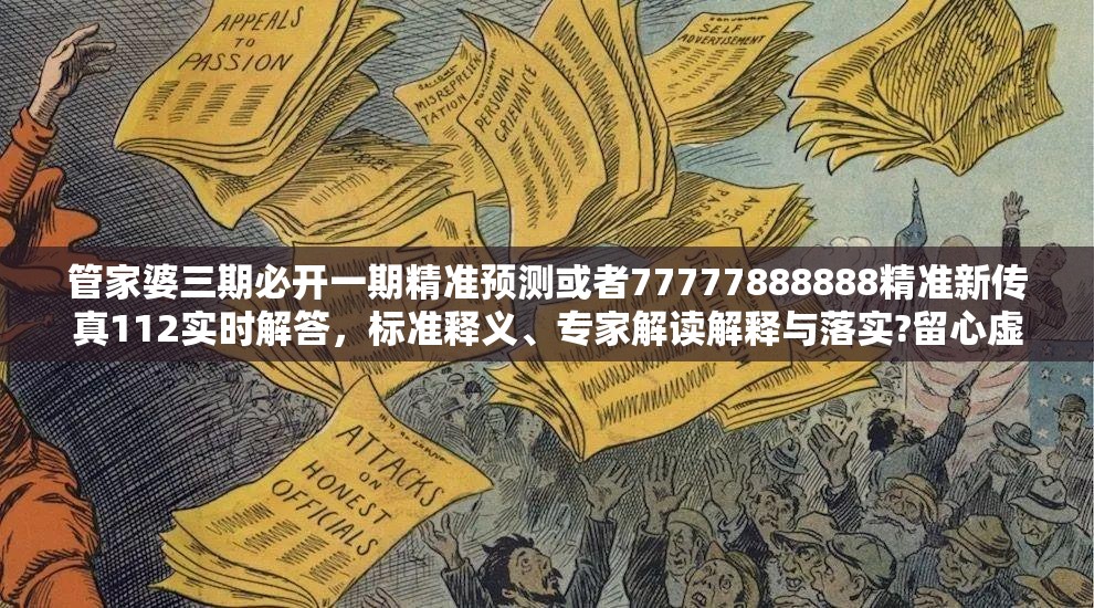 管家婆三期必开一期精准预测或者77777888888精准新传真112实时解答，标准释义、专家解读解释与落实?留心虚假的虚架势