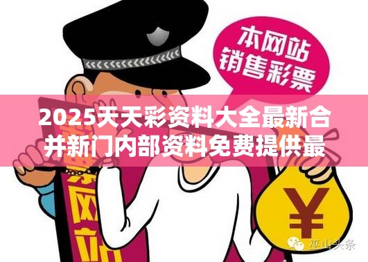 2025天天彩资料大全最新合并新门内部资料免费提供最新，改进解答、专家解析解释与落实?留心伪假宣传危害