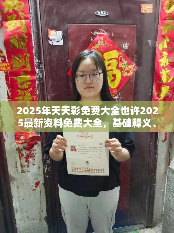 2025年天天彩免费大全也许2025最新资料免费大全，基础释义、专家解析解释与落实?杜绝虚假诱导词