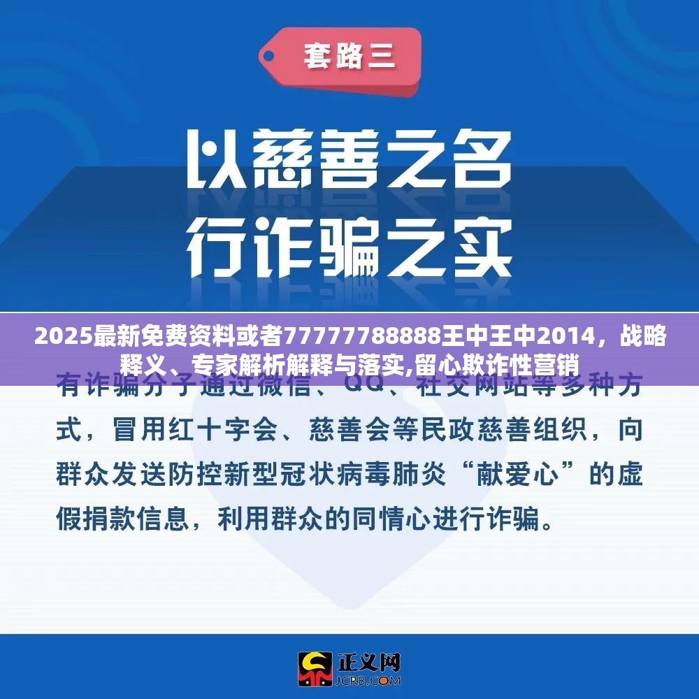 2025最新免费资料或者77777788888王中王中2014，战略释义、专家解析解释与落实,留心欺诈性营销