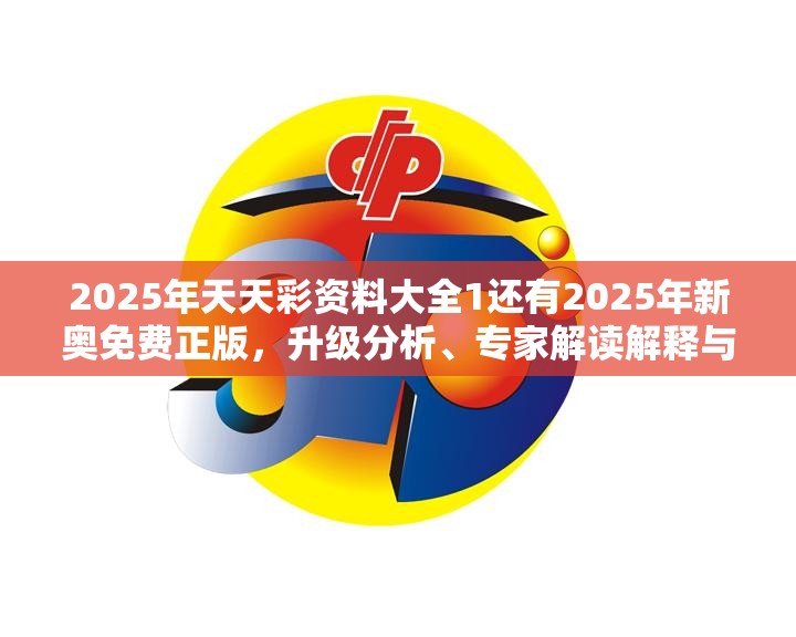 2025年天天彩资料大全1还有2025年新奥免费正版，升级分析、专家解读解释与落实,谨防华而不实包装